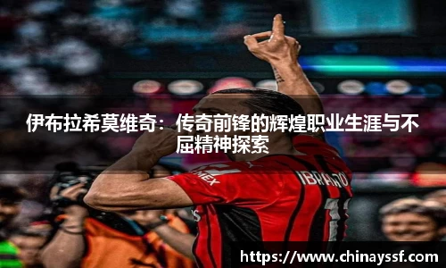 伊布拉希莫维奇：传奇前锋的辉煌职业生涯与不屈精神探索